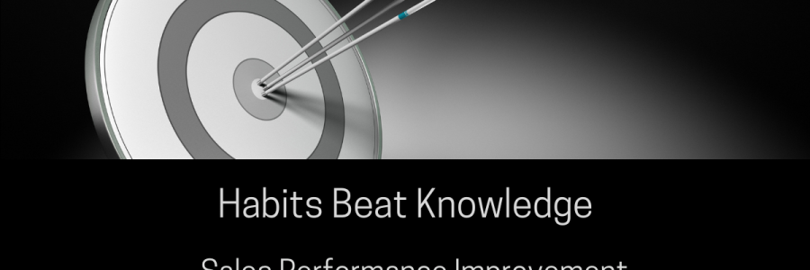 Sales Performance Improvement – Habit Beats Knowledge Every Time