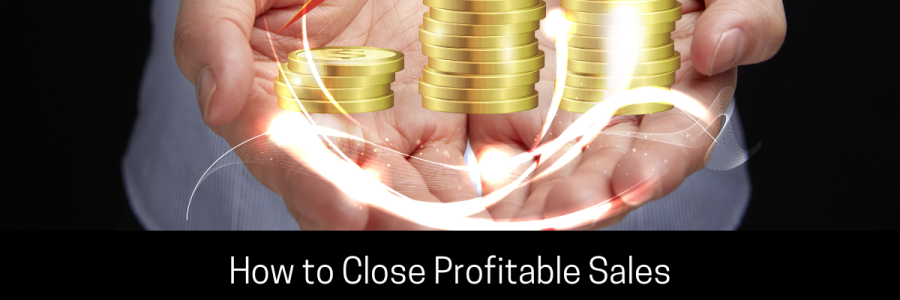 How to Close Profitable Sales, Faster and with Higher Margins