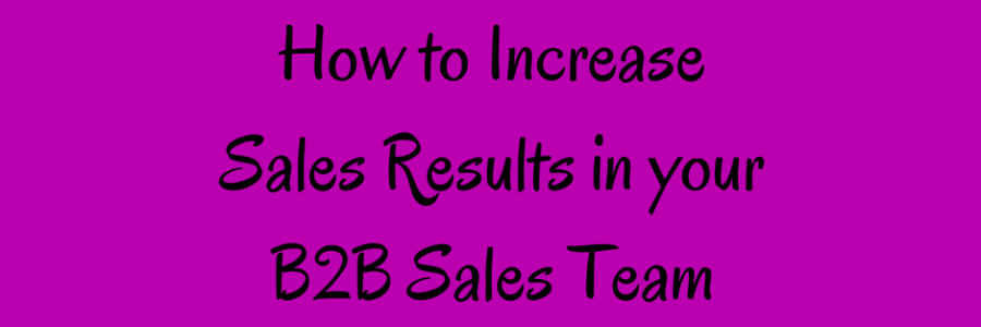 Ways to Increase Sales in your B2B Sales Team | Improve Sales Results