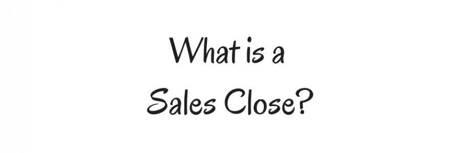 What is a Sales Close? Probably Not What You Think…