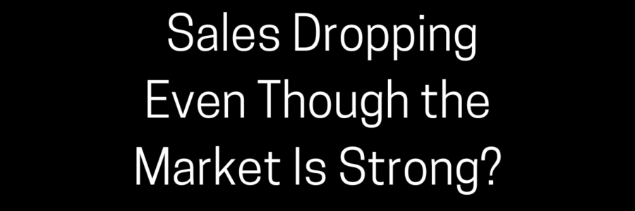 Why Are Our Sales Dropping Even Though the Market Is Strong?